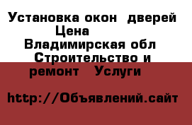 Установка окон, дверей › Цена ­ 4 000 - Владимирская обл. Строительство и ремонт » Услуги   